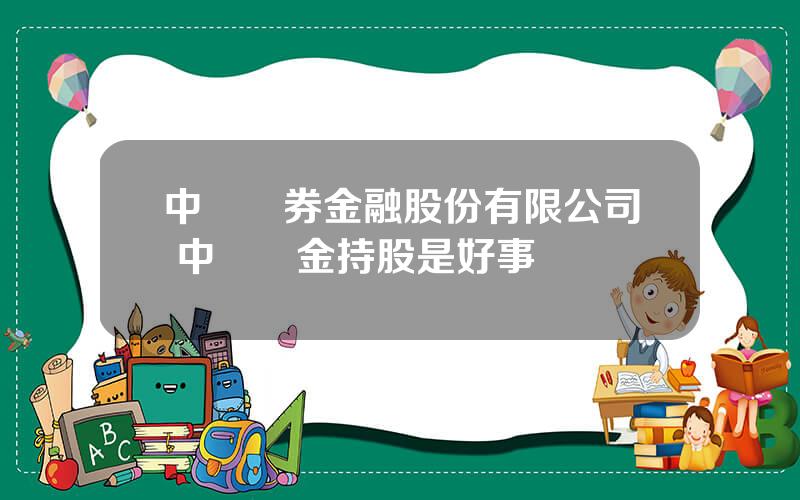 中國証券金融股份有限公司 中國証金持股是好事嗎